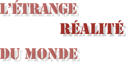 L’étrange                             
               Réalité
du monde